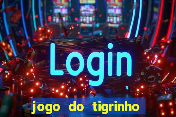 jogo do tigrinho que nao precisa depositar